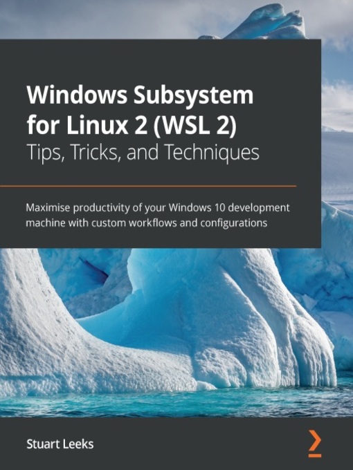 Title details for Windows Subsystem for Linux 2 (WSL 2) Tips, Tricks, and Techniques by Stuart Leeks - Available